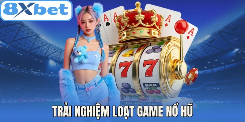 Trải nghiệm loạt game nổ hũ