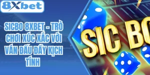 Sicbo 8Xbet – Trò Chơi Xúc Xắc Với Ván Đấu Đầy Kịch Tính