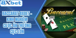 Baccarat 8Xbet - Kinh Nghiệm Cược Ăn Thưởng Cực Lớn