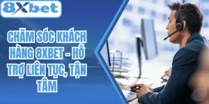 Chăm Sóc Khách Hàng 8Xbet - Hỗ Trợ Liên Tục, Tận Tâm