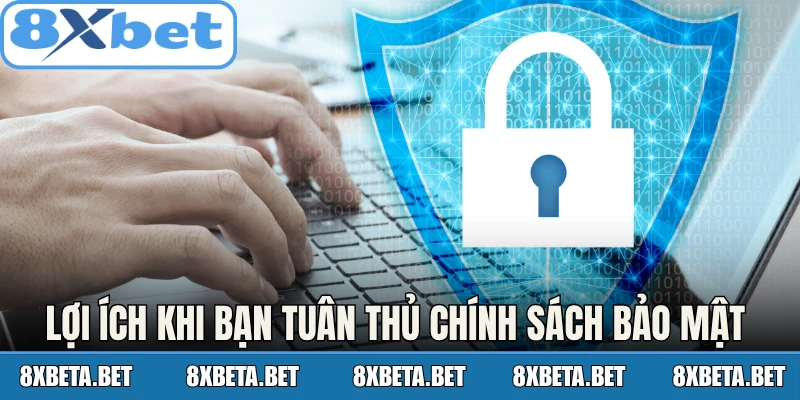 Lợi ích khi bạn tuân thủ chính sách bảo mật 8Xbet