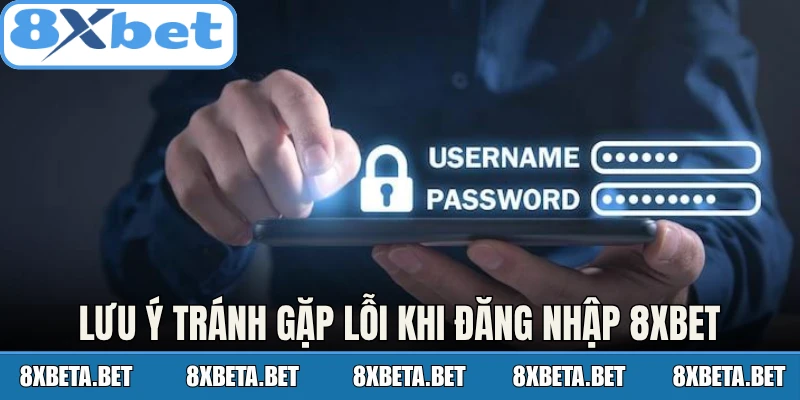 Lưu ý để tránh gặp lỗi khi người chơi đăng nhập 8Xbet