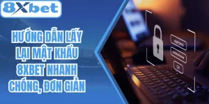 Hướng Dẫn Lấy Lại Mật Khẩu 8Xbet Nhanh Chóng, Đơn Giản