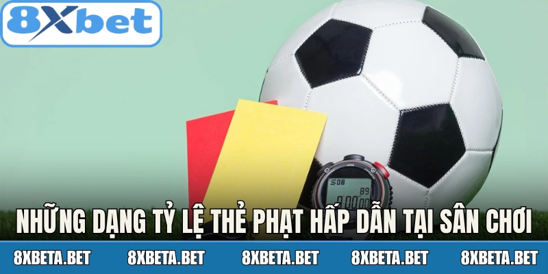 Những dạng tỷ lệ thẻ phạt hấp dẫn tại sân chơi