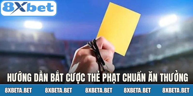 Hướng dẫn bắt cược thẻ phạt chuẩn ăn thưởng