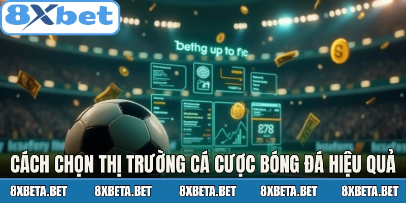 Cách chọn thị trường cá cược bóng đá hiệu quả
