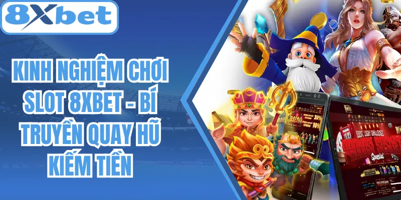 Kinh Nghiệm Chơi Slot 8Xbet - Bí Truyền Quay Hũ Kiếm Tiền