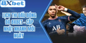 Lịch Thi Đấu Bóng Đá 8Xbet – Cập Nhật Nhanh Mỗi Ngày