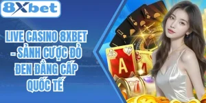 Live Casino 8Xbet – Sảnh Cược Đỏ Đen Đẳng Cấp Quốc Tế