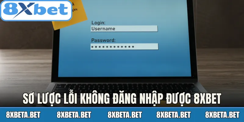 Sơ lược vấn đề lỗi không đăng nhập được 8Xbet