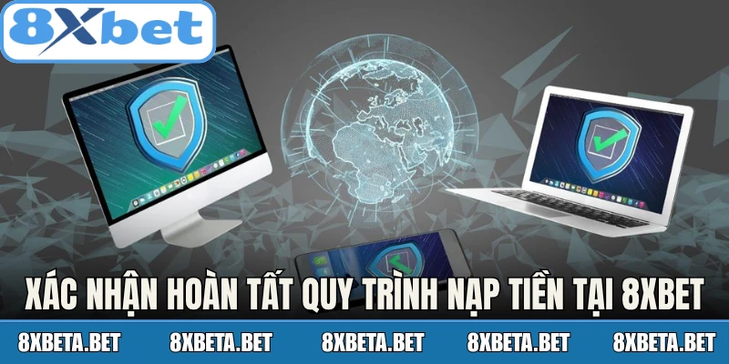 Xác nhận hoàn tất quy trình nạp tiền tại 8Xbet