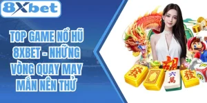 Top Game Nổ Hũ 8Xbet - Những Vòng Quay May Mắn Nên Thử
